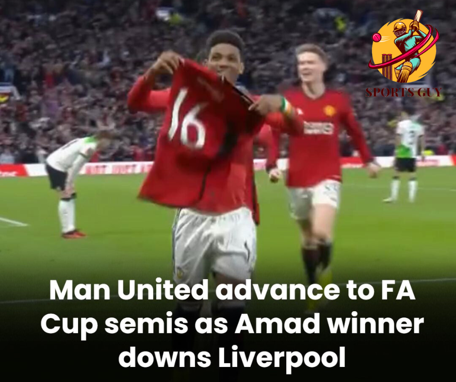 Manchester United advance to FA Cup semi-finals as Amad Diallo winner downs Liverpool