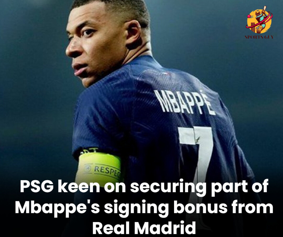 PSG keen on securing part of Mbappe’s signing bonus from Real Madrid